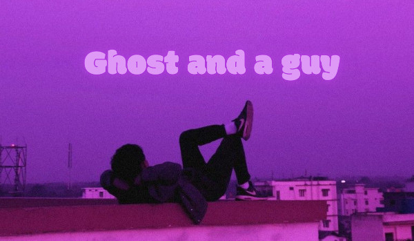 Ghost and a guy – Chapter 2
