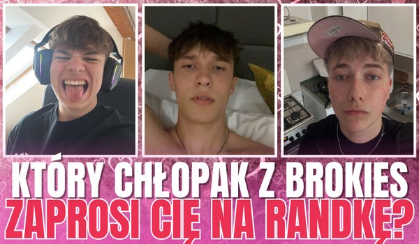 Który chłopak z BROKIES zaprosi Cię na randkę?