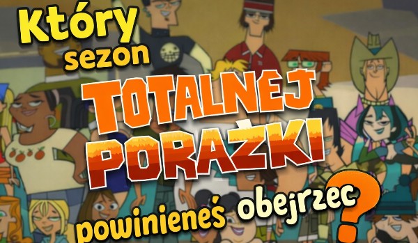 Który sezon „Totalnej Porażki” powinieneś obejrzeć?