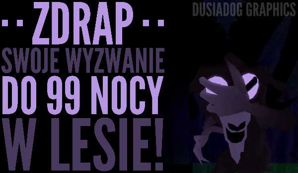 Zdrap swoje wyzwanie do „99 Nocy w Lesie”!