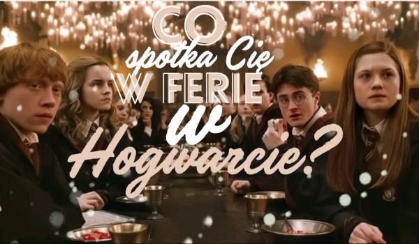 Co spotka Cię w ferie w Hogwarcie?