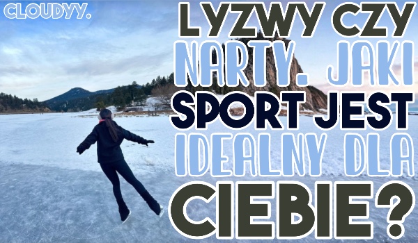 Łyżwy czy narty? Jaki sport zimowy jest idealny dla ciebie?