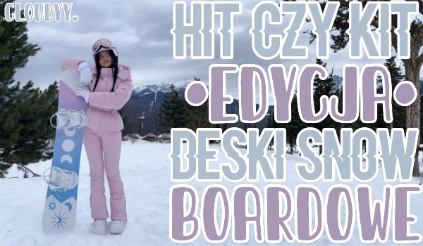 Hit czy kit? Deski snowboardowe!