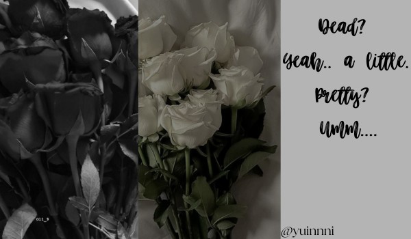 Dead? Yeah.. a little. Pretty? Umm….