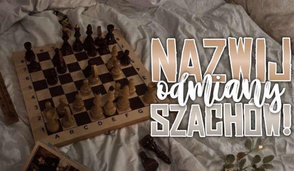 Nazwij odmiany szachów!