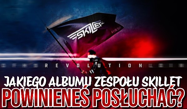 Jaki album zespołu Skillet powinieneś posłuchać?
