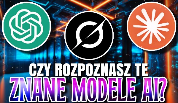 Czy rozpoznasz NAJBARDZIEJ ZNANE modele AI?