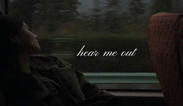 hear me out *english version*