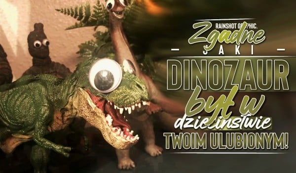 Zgadnę, jaki dinozaur był w dzieciństwie Twoim ulubionym!