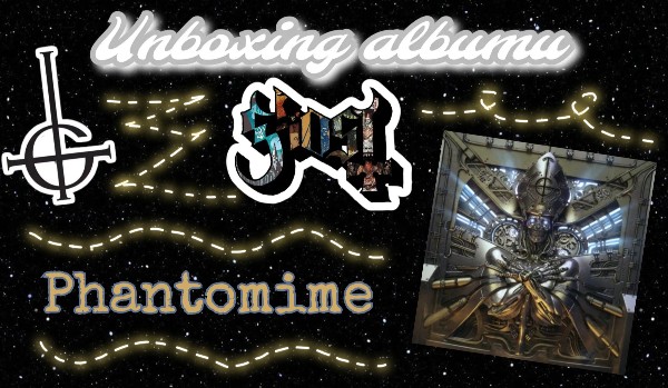 Unboxing ~ Phantomime