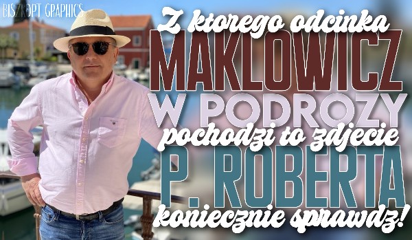 Z którego odcinka „Makłowicz w podróży” pochodzi to zdjęcie pana Roberta?