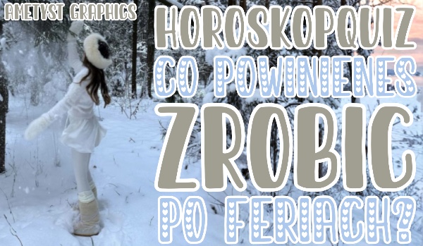 Horoskopquiz: co powinieneś zrobić po feriach?