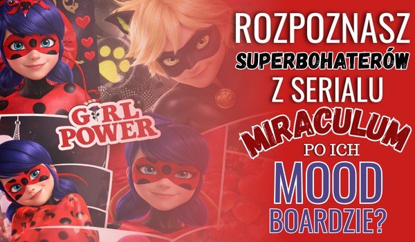 Czy rozpoznasz superbohaterów z serialu ,,Miraculum: Biedronka i Czarny Kot” po ich mood boardzie?
