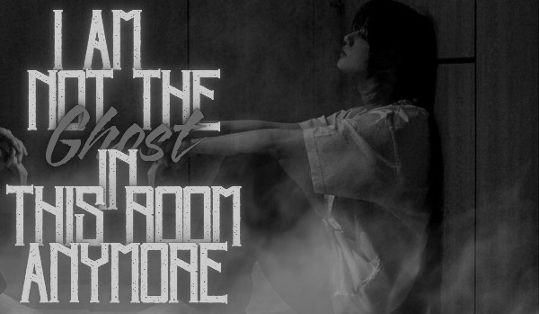 I Am Not the Ghost in This Room Anymore |one shot|