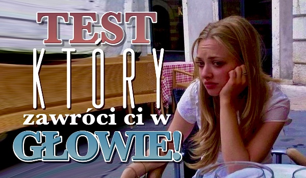 Test który KOMPLETNIE zawróci ci w głowie!
