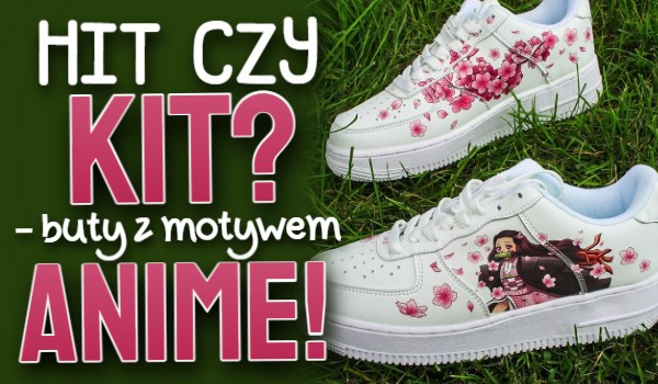 Hit czy Kit? – Buty z motywem anime!