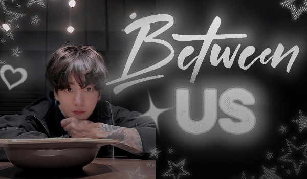 •Between Us• pt.2