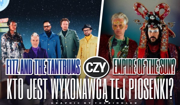 Fitz And The Tantrums czy Empire Of The Sun? Kto jest wykonawcą tej piosenki? – Przetrwanie!
