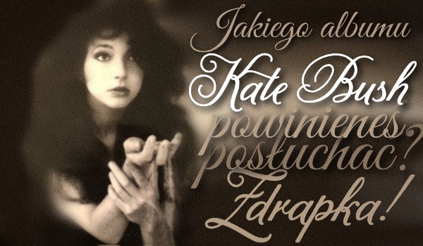 Zdrapka: którego albumu Kate Bush powinieneś posłuchać?