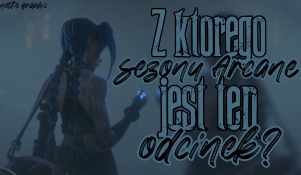 Z którego sezonu Arcane jest ten odcinek?