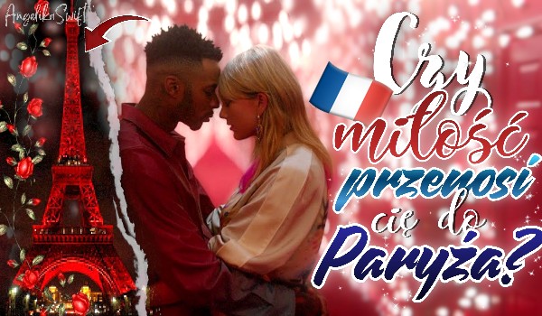 Czy miłość przenosi Cię do Paryża?