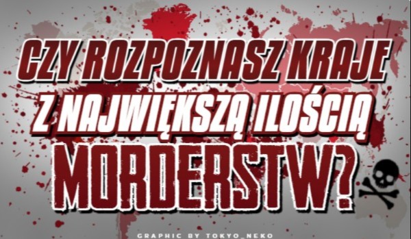 Czy rozpoznasz kraje z największą ilością morderstw?