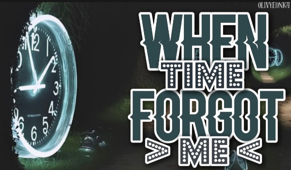 When time Forgot me | One shot