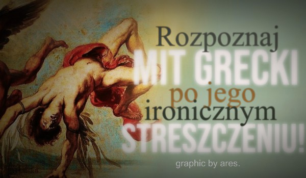 Rozpoznaj mit grecki po jego ironicznym streszczeniu!