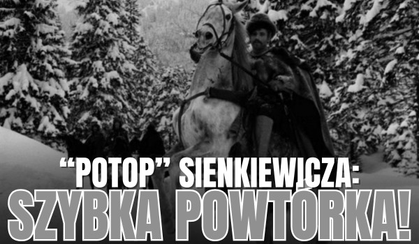 Szybka powtórka z „Potopu” Henryka Sienkiewicza!