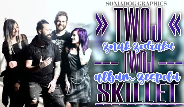 Twój znak zodiaku – Twój album Skillet!