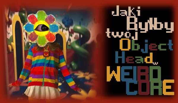 Jaki byłby Twój Object Head w świecie Weirdcore?