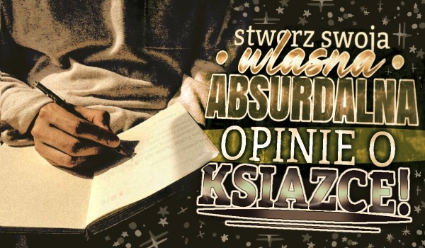 Stwórz swoją własną absurdalną opinię o książce!