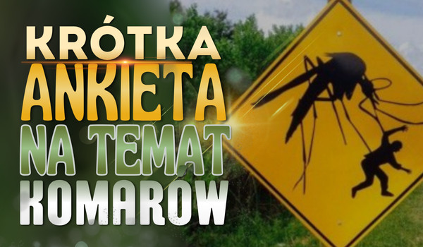 Krótka ANKIETA na temat KOMARÓW!