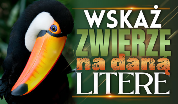 Wskaż zwierzę na daną literę alfabetu!