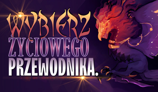 Tylko jedno z tych stworzeń może stać się Twoim życiowym przewodnikiem.