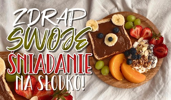 Zdrap swoje śniadanie na słodko!