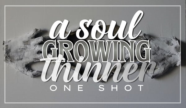 a soul growing thinner. [one shot]