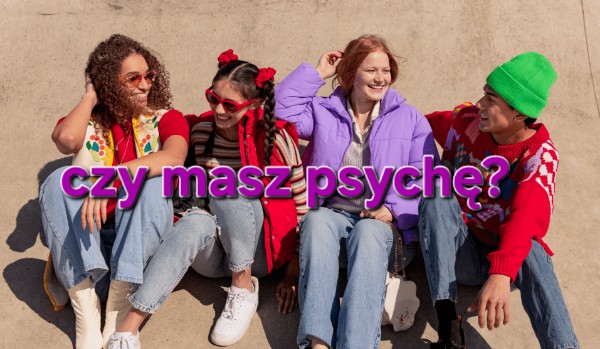 Czy masz psychę?