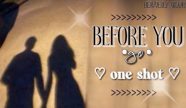Before you go ♡ one shot ︎♡