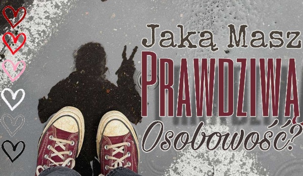 Jaką masz prawdziwą osobowość?