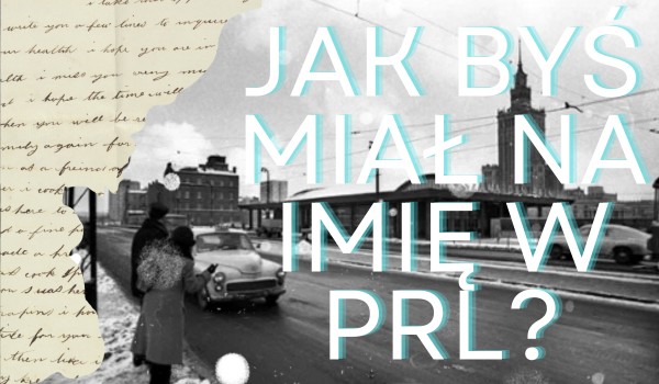 Jak byś miał na imię w PRL?