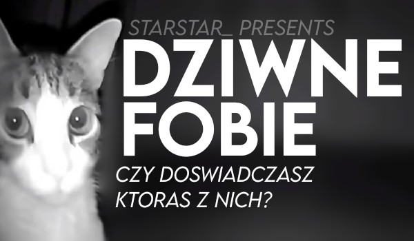 Dziwne fobie — czy doświadczasz którejś z nich?