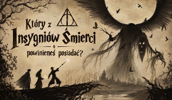 Który z Insygniów Śmierci powinieneś posiadać?