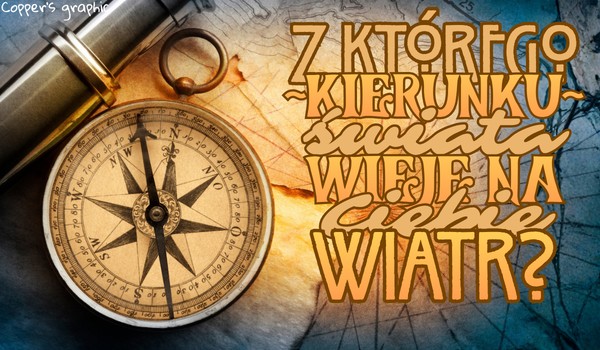 Z którego kierunku świata wieje na Ciebie wiatr?