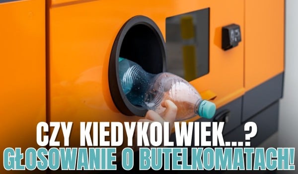 Czy kiedykolwiek…? – Butelkomaty!