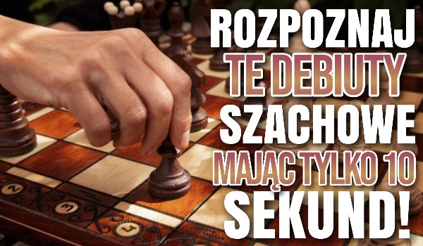 Rozpoznaj debiuty szachowe w 10 sekund!